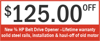 $125.00 OFF - On 3/4 HP Belt Drive Opener - Lifetime Warranty Solid Steel rails, install & Haul-off of old motor